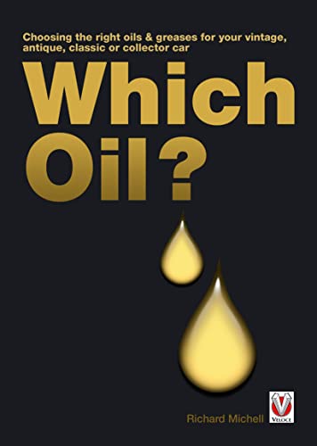 Which Oil?: Choosing the Right Oil and Grease for Your Antique, Vintage, Veteran, Classic or Collector Car: Choosing the Right Oils & Greases for Your Vintage, Antique, Classic or Collector Car